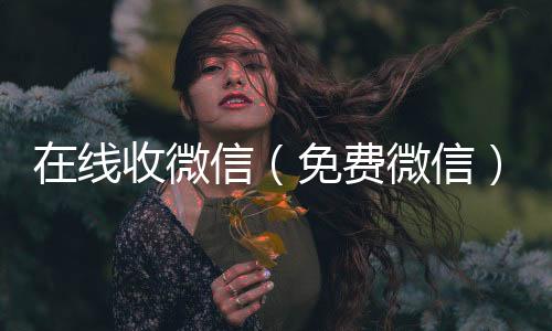 在线收微微信24小时在线回收信（免费微信）