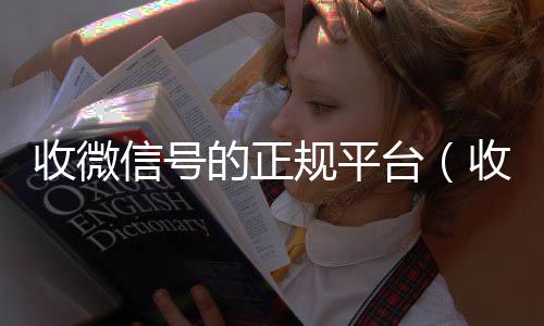 收微信号的正规平24小时vx回收平台台（收微信号的正规平台有哪些）