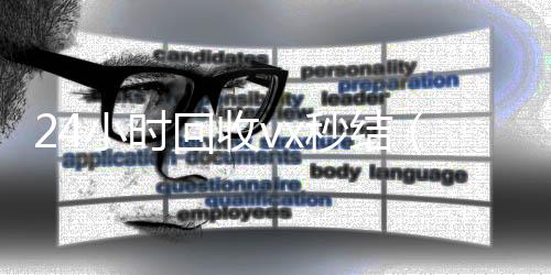 24小时回收v24小时回收vx秒结x秒结（vx回收平台秒结）